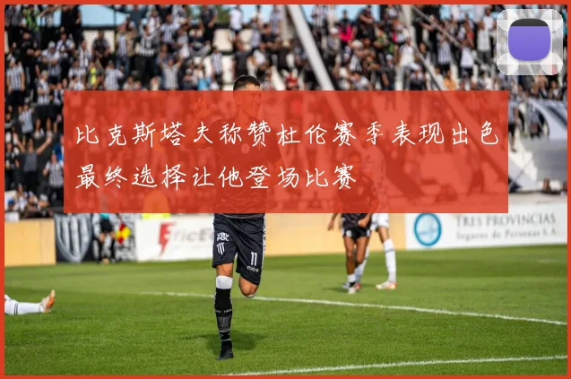 比克斯塔夫称赞杜伦赛季表现出色最终选择让他登场比赛
